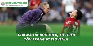 MU Bị Tố Thiếu Tôn Trọng ĐT Slovenia