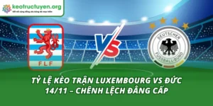 Tỷ Lệ Kèo Trận Luxembourg Vs Đức 14/11 – Chênh Lệch Đẳng Cấp Tỷ Lệ Kèo Trận Luxembourg Vs Đức 14/11