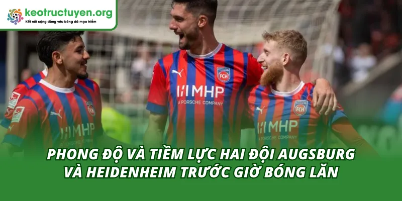 Tỷ Lệ Kèo Trận Augsburg - Heidenheim 15/02: Điểm Tựa Sân Nhà Phong độ hai đội của tỷ lệ kèo trận Augsburg - Heidenheim 15/02