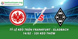 Tỷ Lệ Kèo Trận Frankfurt - Gladbach 14/02