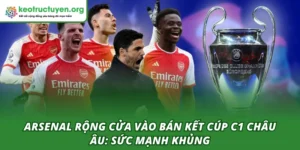 Arsenal Rộng Cửa Vào Bán Kết Cúp C1 Châu Âu: Sức Mạnh Khủng Arsenal rộng cửa vào bán kết Cúp C1 châu Âu