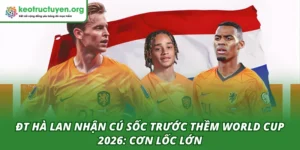 ĐT Hà Lan Nhận Cú Sốc Trước Thềm World Cup 2026: Cơn Lốc Lớn ĐT Hà Lan nhận cú sốc trước thềm World Cup 2026