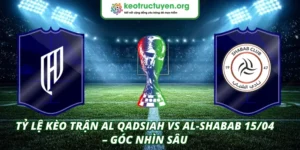Tỷ Lệ Kèo Trận Al Qadsiah VS Al-Shabab 15/04 – Góc Nhìn Sâu Tỷ lệ kèo trận Al Qadsiah VS Al-Shabab 15/04